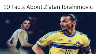 Zlatan Ibrahimovic: 10 Facts About The Most Badass Yet Consistent Footballer Around