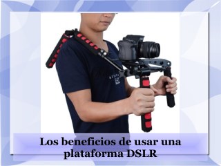 Los beneficios de usar una plataforma DSLR