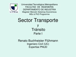 Sector Transporte y Tránsito Parte I Renato Buchheister Flühmann Ingeniero Civil (UC) Expertise PNUD