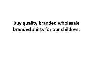 Buy quality branded wholesale branded shirts for our children