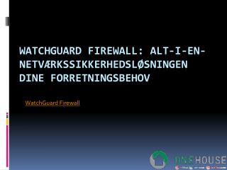 Watchguard Firewall: Alt-i-en-netværkssikkerhedsløsningen Dine forretningsbehov