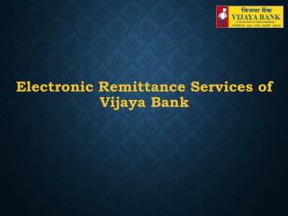 Electronic Remittance Services of Vijaya Bank