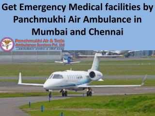 Get Emergency Medical facilities by Panchmukhi Air Ambulance in Mumbai and Chennai