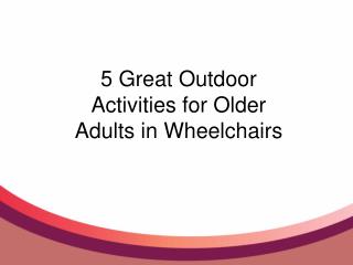 5 Great Outdoor Activities for Older Adults in Wheelchairs