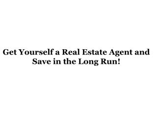 Get Yourself a Real Estate Agent and Save in the Long Run!