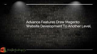 Advanced Features Draw Magento Website Development To Another Level.
