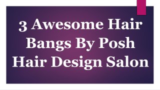 3 Awesome Hair Bangs By Posh Hair Design Salon