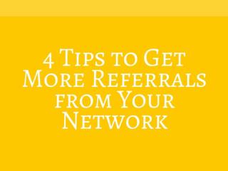 4 Tips to Get More Referrals from Your Network