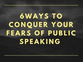 6 Ways to Conquer Your Fears of Public Speaking