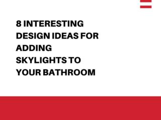 8 INTERESTING DESIGN IDEAS FOR ADDING SKYLIGHTS TO YOUR BATHROOM