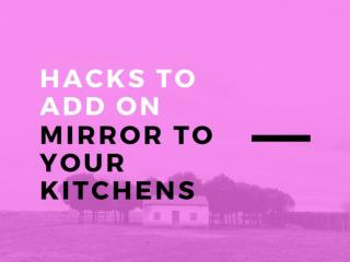 Hacks to Add on Mirror to your Kitchens