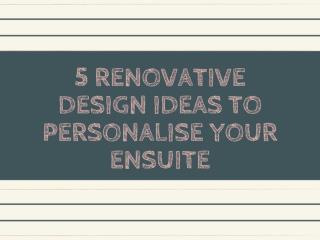 5 RENOVATIVE DESIGN IDEAS TO PERSONALISE YOUR ENSUITE
