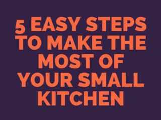 5 EASY STEPS TO MAKE THE MOST OF YOUR SMALL KITCHEN