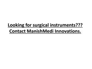 Looking for surgical instruments??? Contact ManishMedi Innovations.