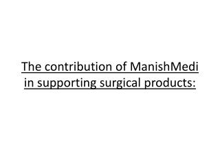 The contribution of ManishMedi in supporting surgical products