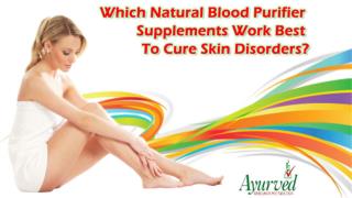 Which Natural Blood Purifier Supplements Work Best to Cure Skin Disorders?