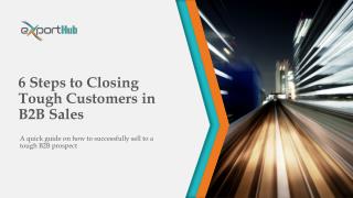 6 Steps To Closing Tough Customers in B2B Sales