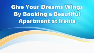 Give Your Dreams Wings By Booking a Beautiful Apartment at Irenia