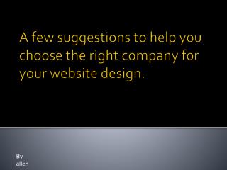 A few suggestions to help you choose the right company for your website design.