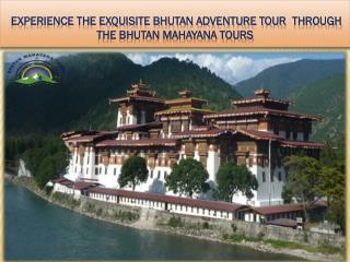 Experience the Exquisite Bhutan Adventure Tour through The Bhutan Mahayana Tours 