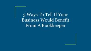 3 Ways To Tell If Your Business Would Benefit From A Bookkeeper