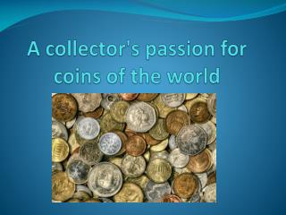 A collector's passion for coins of the world