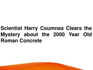 Scientist Harry Coumnas Clears the Mystery about the 2000 Year Old Roman Concrete