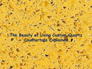 The Beauty of Using Custom Quartz Countertops Explained