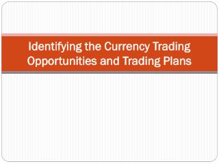Identifying the Currency Trading Opportunities and Trading Plans