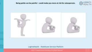 Being petite can be painful – could make you more at risk for osteoporosis.