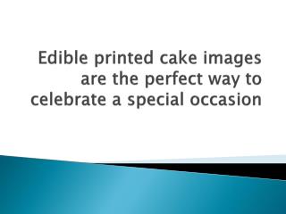 Edible printed cake images are the perfect way to celebrate a special occasion