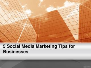 5 Social Media Marketing Tips for Businesses