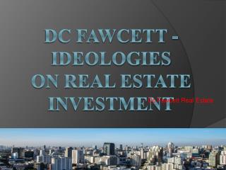 DC Fawcett Real Estate Ideologies On Real Estate Investment