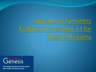 Upgrade to Symantec Endpoint Protection 14 for These 3 Reasons