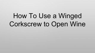 How to Use a Winged Corkscrew to Open Wine