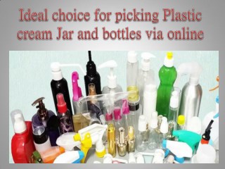 Ideal choice for picking Plastic cream Jar and bottles via online