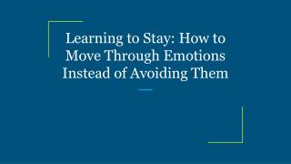 Learning to Stay: How to Move Through Emotions Instead of Avoiding Them