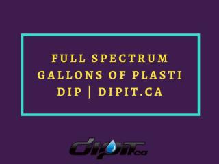 Full Spectrum Gallons of Plasti Dip | DipIt.ca