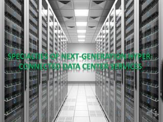 Specialties of Next-Generation Hyper-Connected Data Center Services