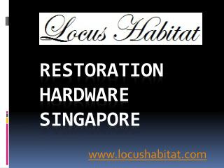 Restoration Hardware Singapore - www.locushabitat.com