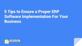 5 Tips to Ensure a Proper ERP Software Implementation For Your Business - Agaram Infotech