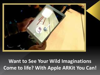 Want to See Your Wild Imaginations Come to life? With Apple ARKit You Can!