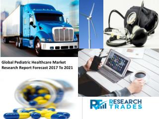 Pediatric Healthcare Market Size Demand Will Increase by 2017 - 2022