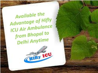 Available the Advantage of Hifly ICU Air Ambulance from Bhopal to Delhi Anytime