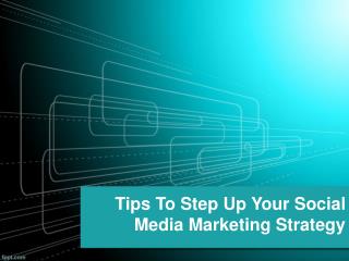 Tips To Step Up Your Social Media Marketing Strategy