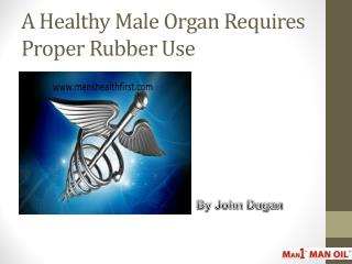 A Healthy Male Organ Requires Proper Rubber Use