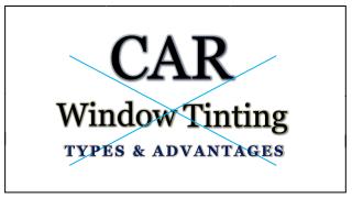 Car Window Tinting Types & Advantages