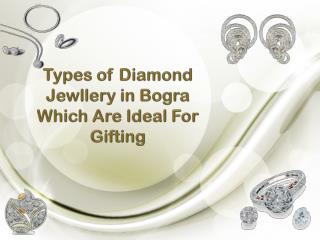 Types of Diamond Jewllery in Bogra Which Are Ideal For Gifting