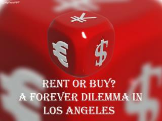 RENT OR BUY A FOREVER DILEMMA IN LOS ANGELES