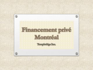 Financement privé Montréal